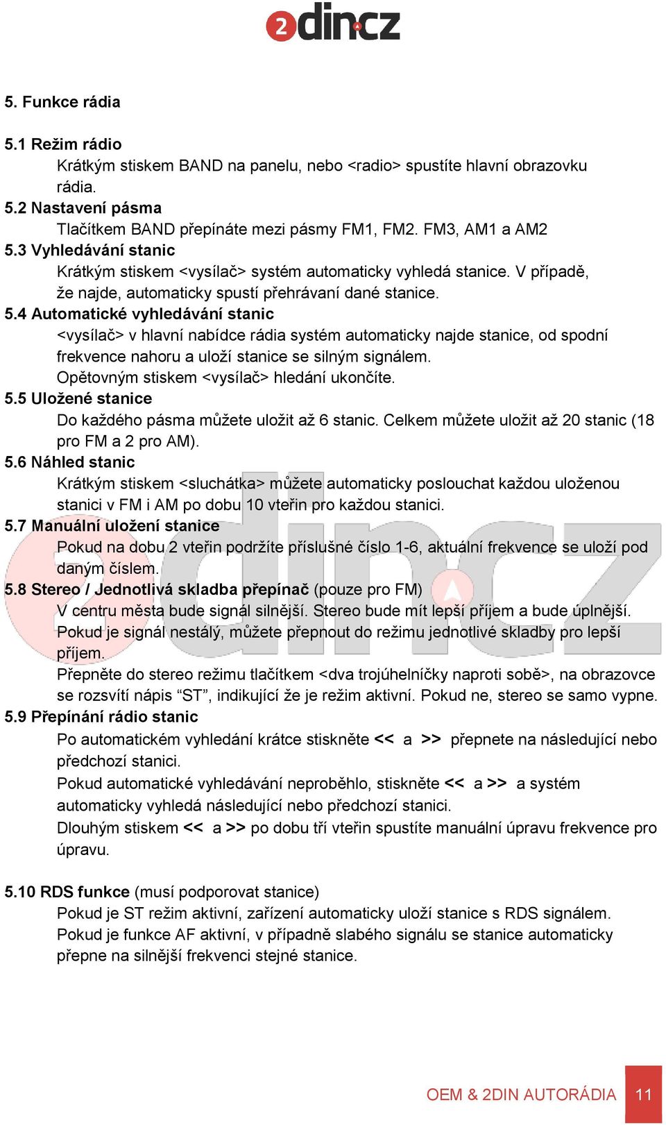 4 Automatické vyhledávání stanic <vysílač> v hlavní nabídce rádia systém automaticky najde stanice, od spodní frekvence nahoru a uloží stanice se silným signálem.