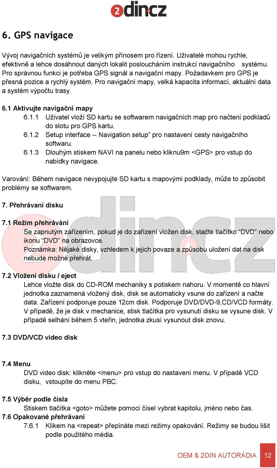 1 Aktivujte navigační mapy 6.1.1 Uživatel vloží SD kartu se softwarem navigačních map pro načtení podkladů do slotu pro GPS kartu. 6.1.2 Setup interface -- Navigation setup pro nastavení cesty navigačního softwaru.