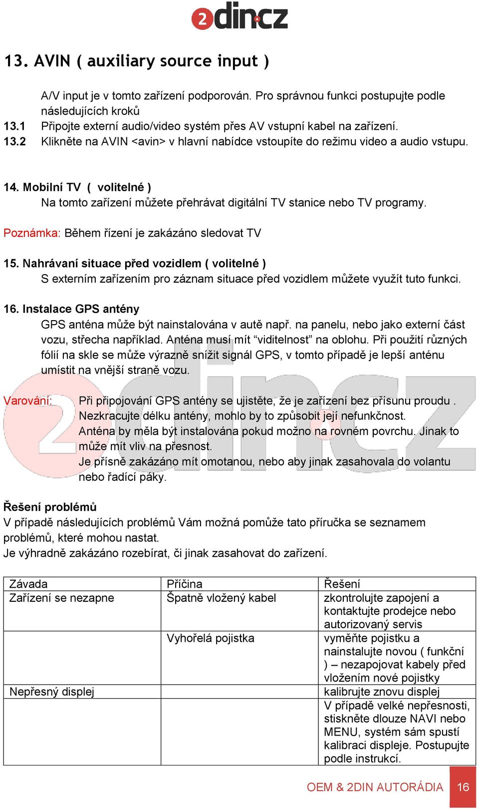 Mobilní TV ( volitelné ) Na tomto zařízení můžete přehrávat digitální TV stanice nebo TV programy. Poznámka: Během řízení je zakázáno sledovat TV 15.