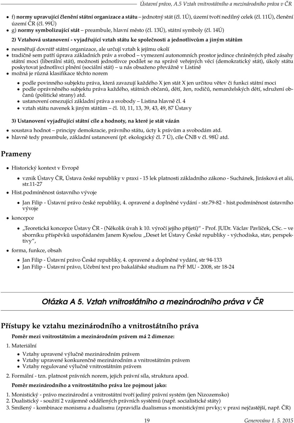 14Ú) 2) Vztahová ustanovení - vyjadřující vztah státu ke společnosti a jednotlivcům a jiným státům nesměřují dovnitř státní organizace, ale určují vztah k jejímu okolí tradičně sem patří úprava