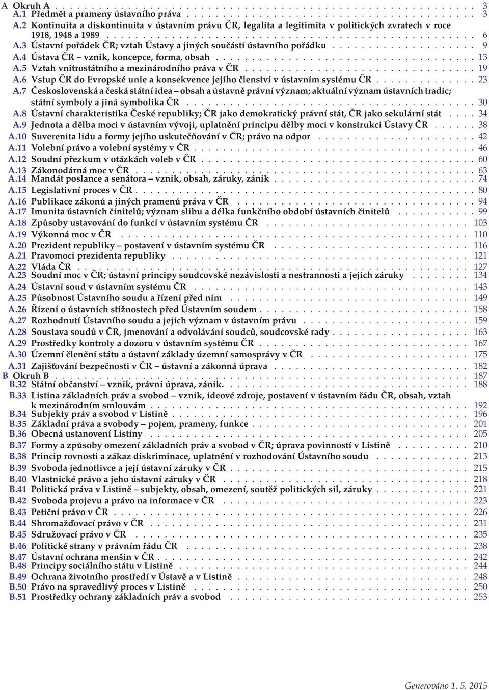 3 Ústavní pořádek ČR; vztah Ústavy a jiných součástí ústavního pořádku.................... 9 A.4 Ústava ČR vznik, koncepce, forma, obsah.................................... 13 A.