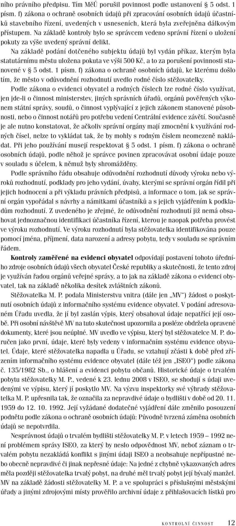 Na základě kontroly bylo se správcem vedeno správní řízení o uložení pokuty za výše uvedený správní delikt.