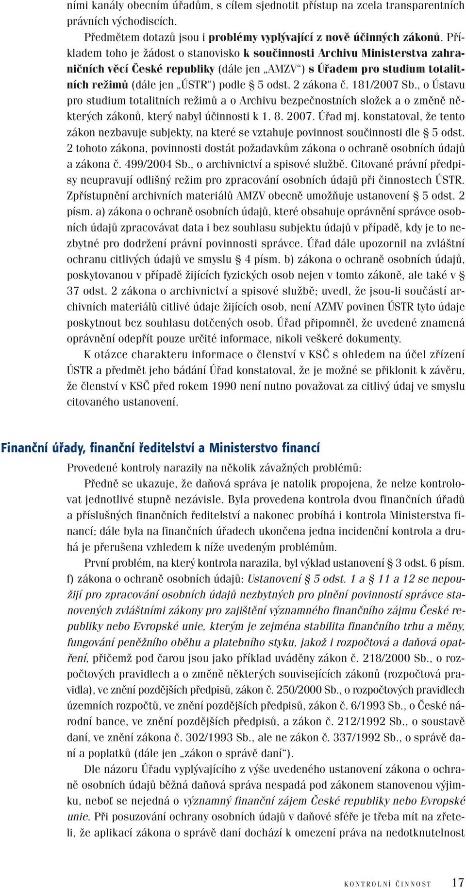 2 zákona č. 181/2007 Sb., o Ústavu pro studium totalitních režimů a o Archivu bezpečnostních složek a o změně některých zákonů, který nabyl účinnosti k 1. 8. 2007. Úřad mj.