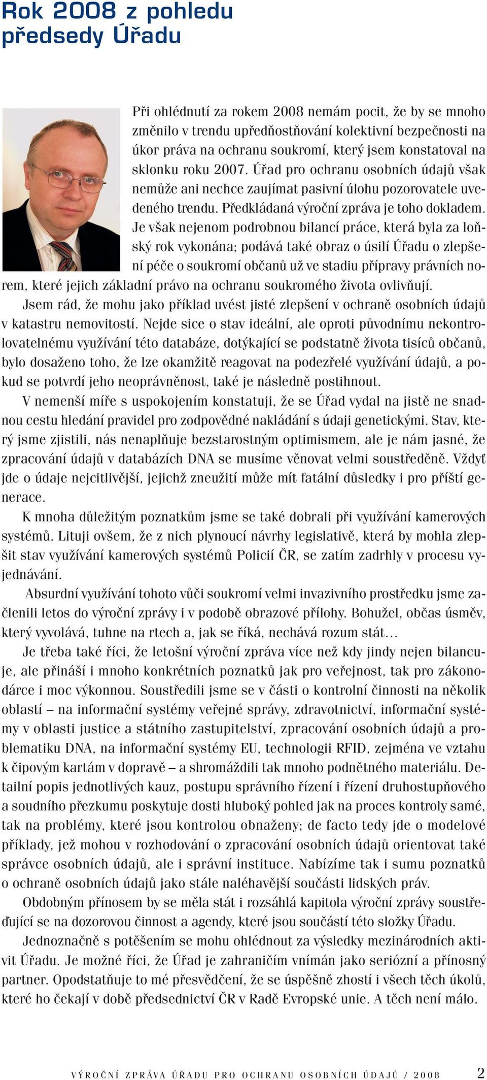 Je však nejenom podrobnou bilancí práce, která byla za loňský rok vykonána; podává také obraz o úsilí Úřadu o zlepšení péče o soukromí občanů už ve stadiu přípravy právních norem, které jejich