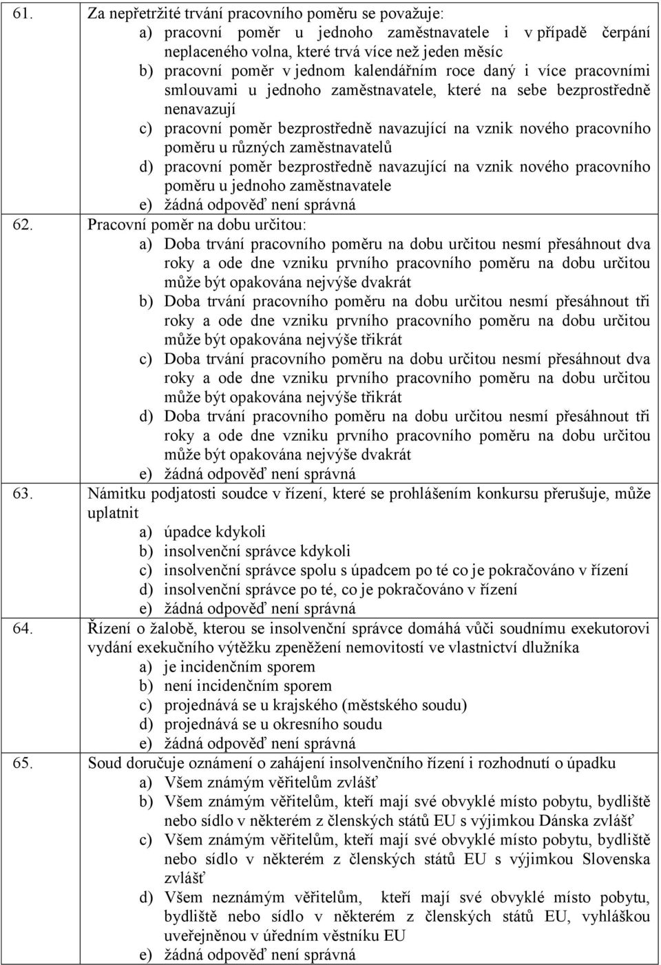 různých zaměstnavatelů d) pracovní poměr bezprostředně navazující na vznik nového pracovního poměru u jednoho zaměstnavatele 62.