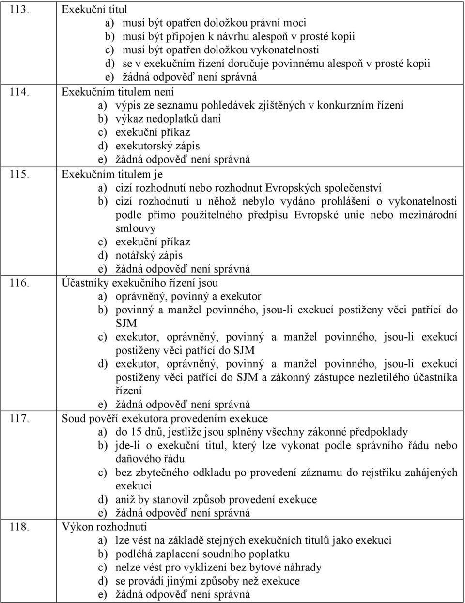 Exekučním titulem je a) cizí rozhodnutí nebo rozhodnut Evropských společenství b) cizí rozhodnutí u něhož nebylo vydáno prohlášení o vykonatelnosti podle přímo použitelného předpisu Evropské unie