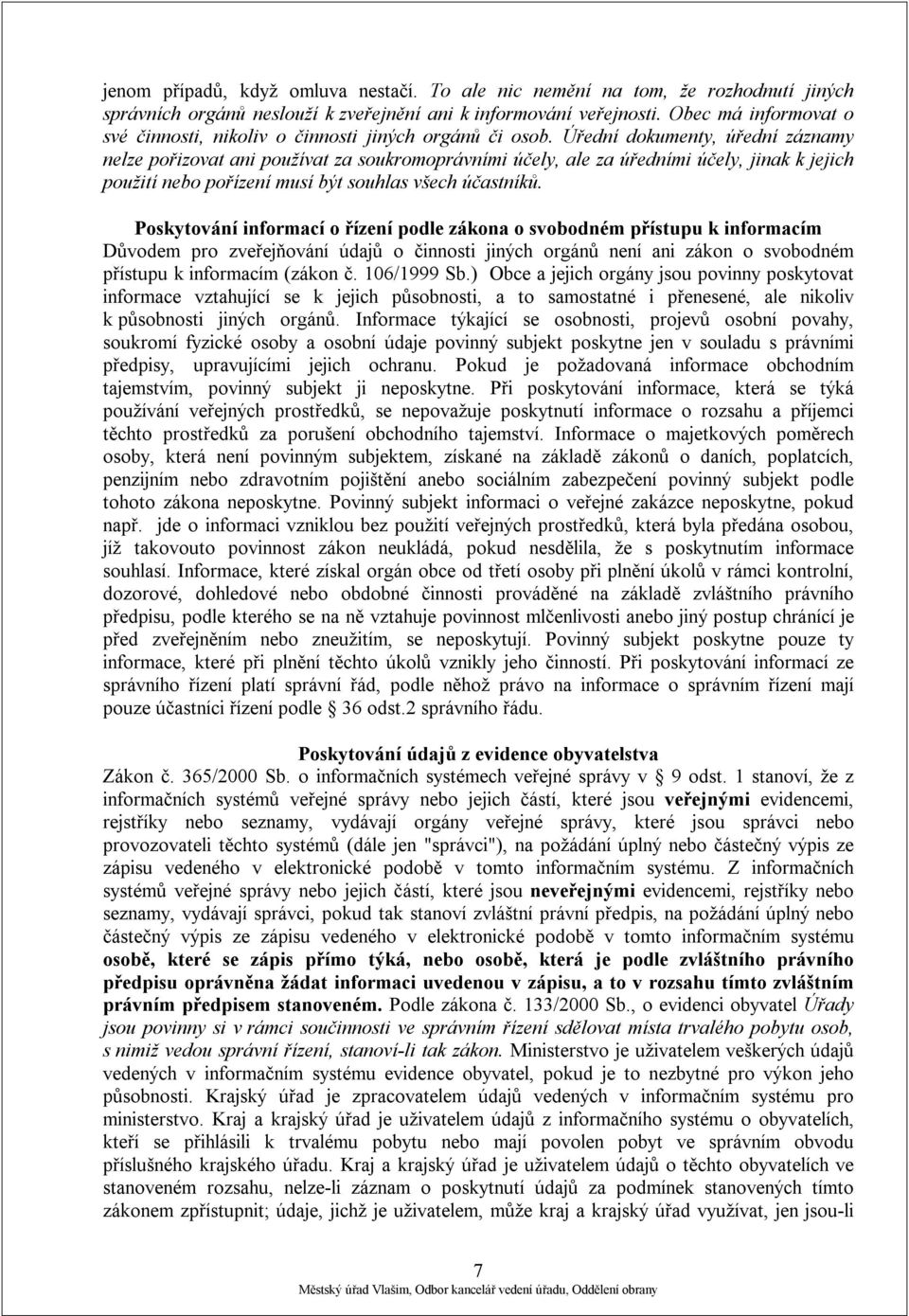 Úřední dokumenty, úřední záznamy nelze pořizovat ani používat za soukromoprávními účely, ale za úředními účely, jinak k jejich použití nebo pořízení musí být souhlas všech účastníků.