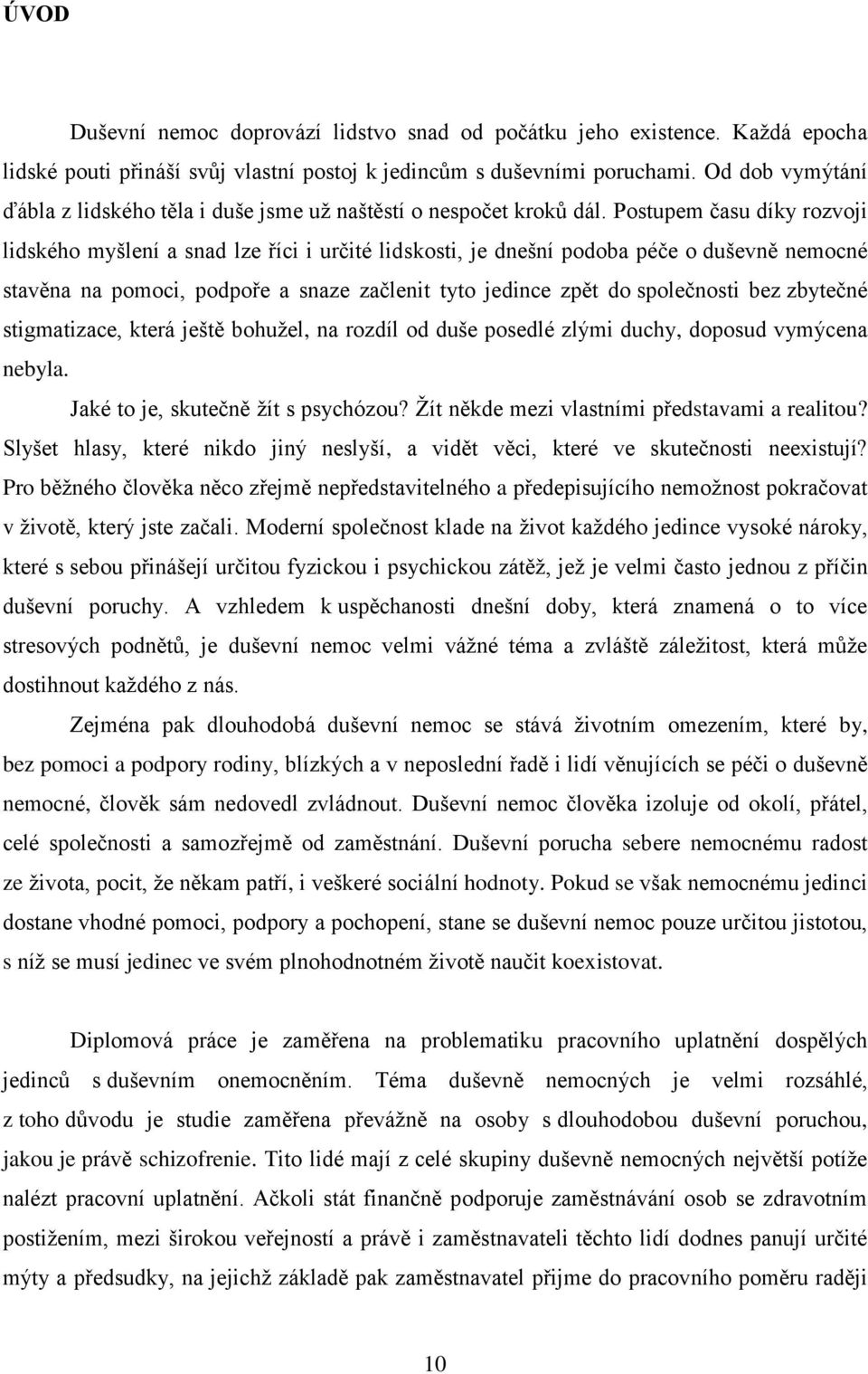 Postupem času díky rozvoji lidského myšlení a snad lze říci i určité lidskosti, je dnešní podoba péče o duševně nemocné stavěna na pomoci, podpoře a snaze začlenit tyto jedince zpět do společnosti