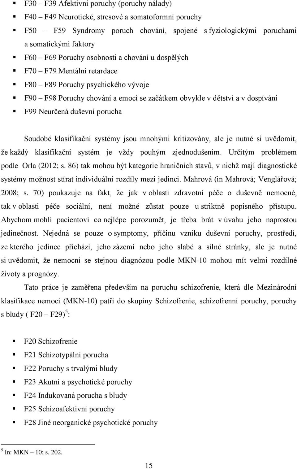 porucha Soudobé klasifikační systémy jsou mnohými kritizovány, ale je nutné si uvědomit, že každý klasifikační systém je vždy pouhým zjednodušením. Určitým problémem podle Orla (2012; s.