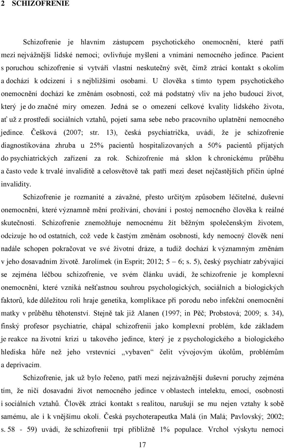 U člověka s tímto typem psychotického onemocnění dochází ke změnám osobnosti, což má podstatný vliv na jeho budoucí život, který je do značné míry omezen.