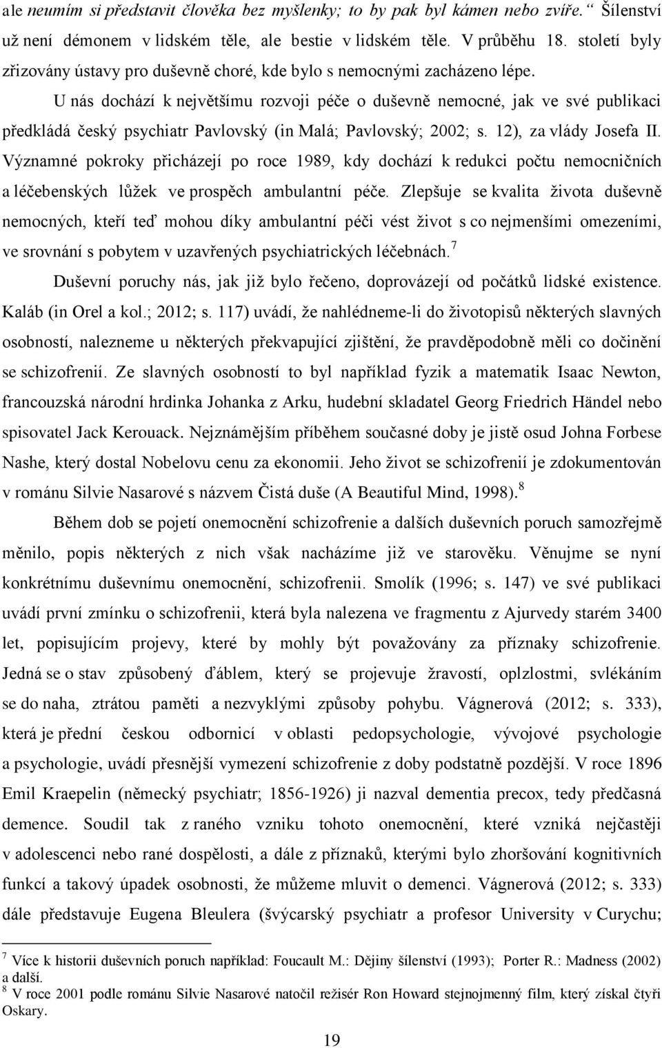 U nás dochází k největšímu rozvoji péče o duševně nemocné, jak ve své publikaci předkládá český psychiatr Pavlovský (in Malá; Pavlovský; 2002; s. 12), za vlády Josefa II.