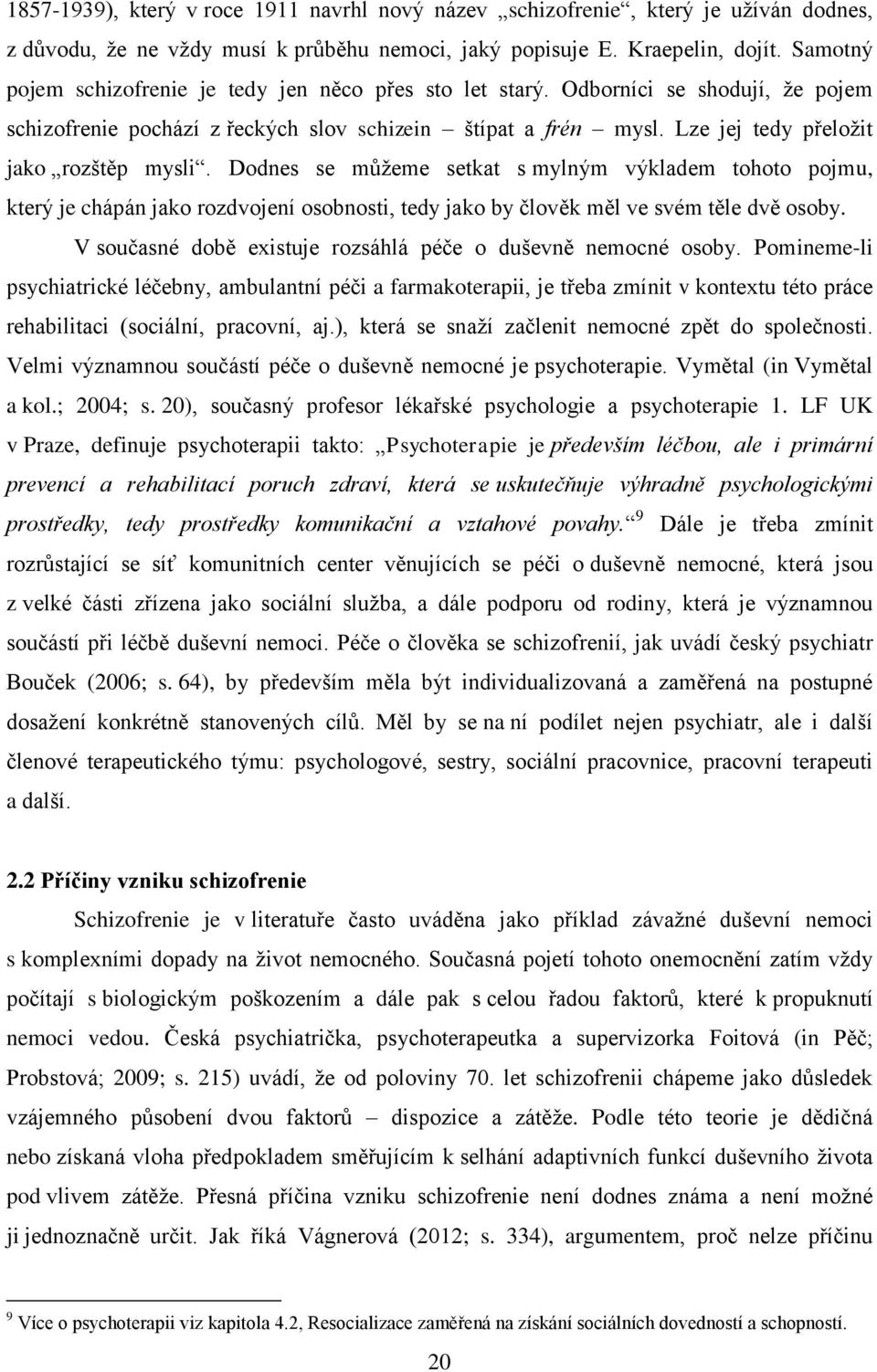 Lze jej tedy přeložit jako rozštěp mysli. Dodnes se můžeme setkat s mylným výkladem tohoto pojmu, který je chápán jako rozdvojení osobnosti, tedy jako by člověk měl ve svém těle dvě osoby.