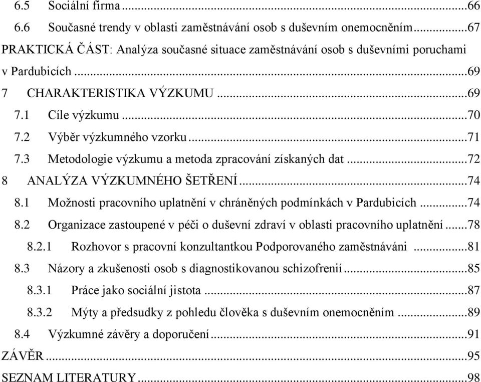 1 Možnosti pracovního uplatnění v chráněných podmínkách v Pardubicích... 74 8.2 Organizace zastoupené v péči o duševní zdraví v oblasti pracovního uplatnění... 78 8.2.1 Rozhovor s pracovní konzultantkou Podporovaného zaměstnáváni.