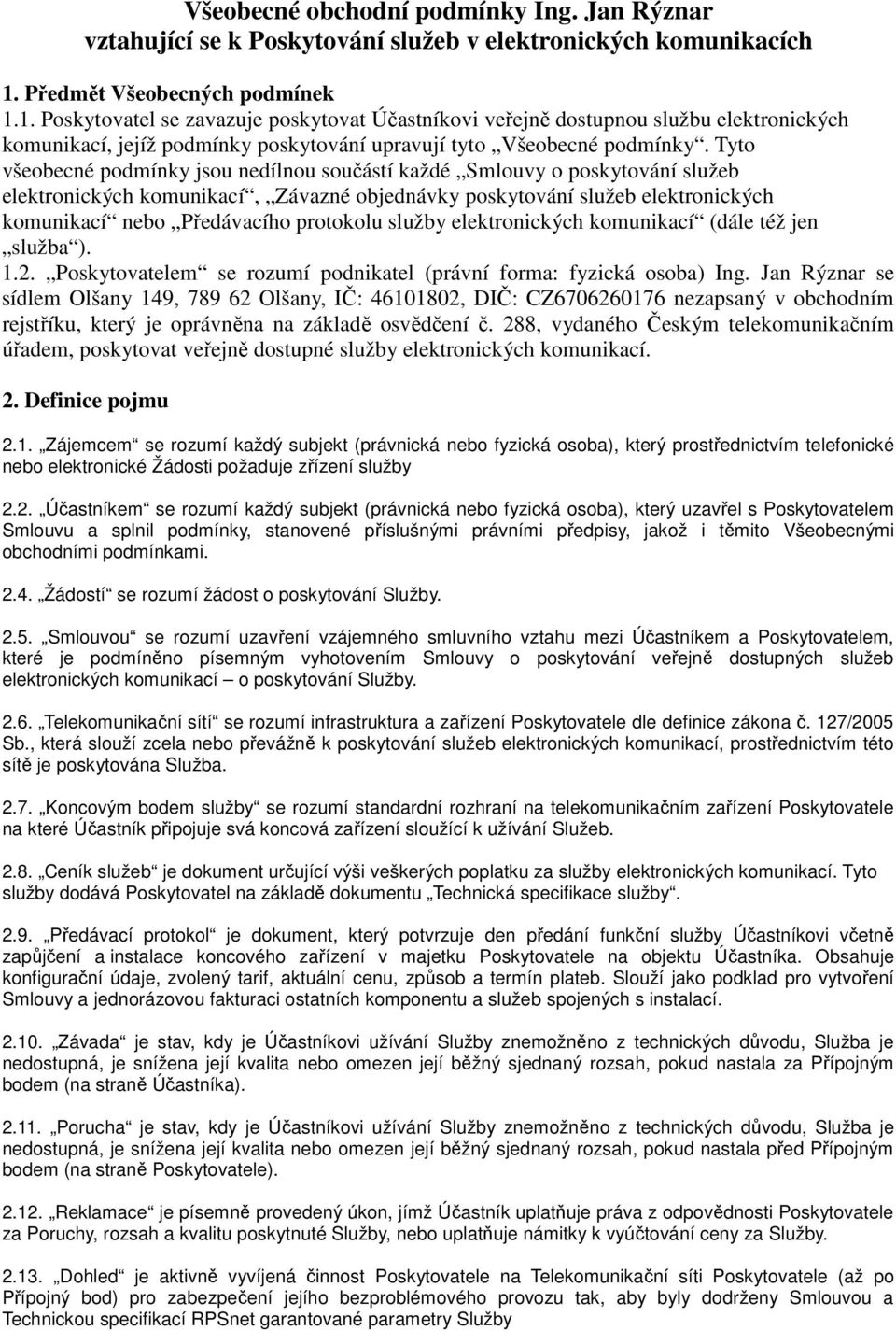 Tyto všeobecné podmínky jsou nedílnou součástí každé Smlouvy o poskytování služeb elektronických komunikací, Závazné objednávky poskytování služeb elektronických komunikací nebo Předávacího protokolu
