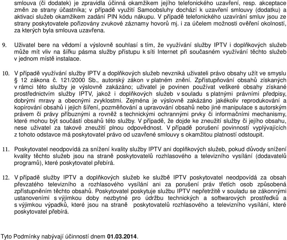 V případě telefonického uzavírání smluv jsou ze strany poskytovatele pořizovány zvukové záznamy hovorů mj. i za účelem možnosti ověření okolností, za kterých byla smlouva uzavřena. 9.