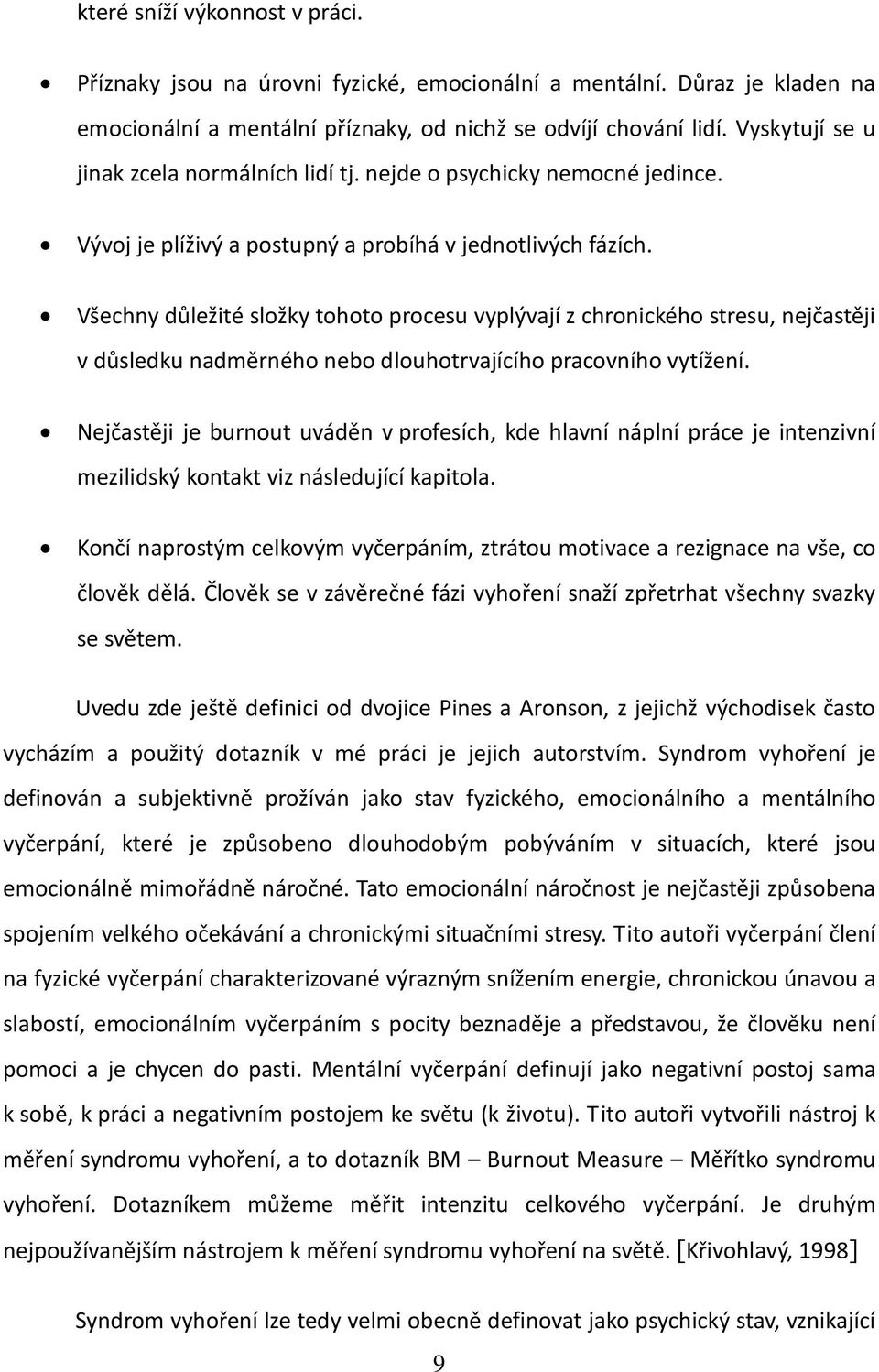 Všechny důležité složky tohoto procesu vyplývají z chronického stresu, nejčastěji v důsledku nadměrného nebo dlouhotrvajícího pracovního vytížení.