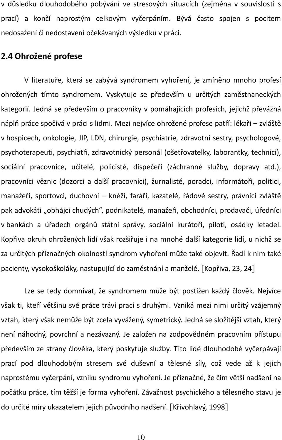 4 Ohrožené profese V literatuře, která se zabývá syndromem vyhoření, je zmíněno mnoho profesí ohrožených tímto syndromem. Vyskytuje se především u určitých zaměstnaneckých kategorií.