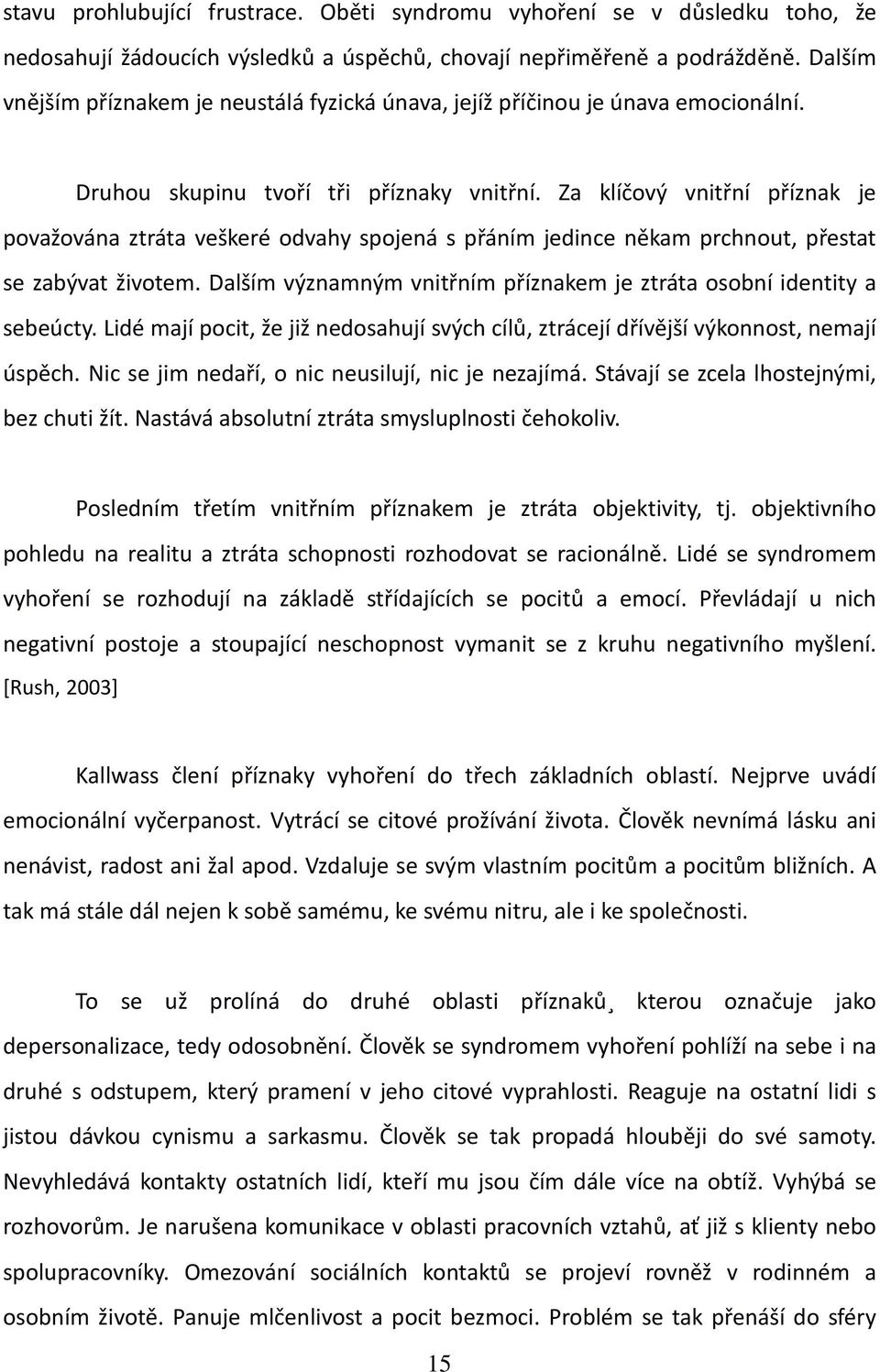 Za klíčový vnitřní příznak je považována ztráta veškeré odvahy spojená s přáním jedince někam prchnout, přestat se zabývat životem.