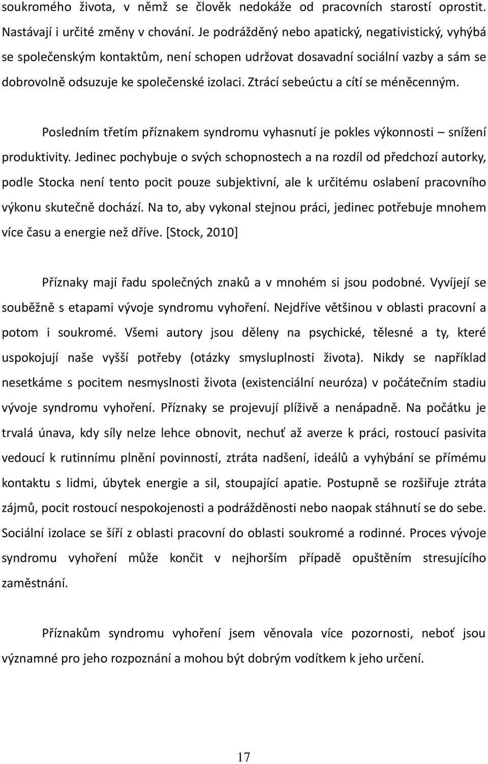 Ztrácí sebeúctu a cítí se méněcenným. Posledním třetím příznakem syndromu vyhasnutí je pokles výkonnosti snížení produktivity.