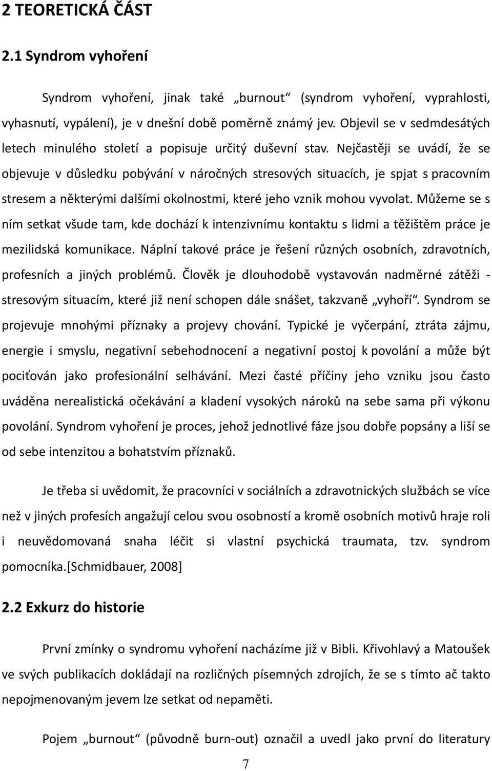 Nejčastěji se uvádí, že se objevuje v důsledku pobývání v náročných stresových situacích, je spjat s pracovním stresem a některými dalšími okolnostmi, které jeho vznik mohou vyvolat.