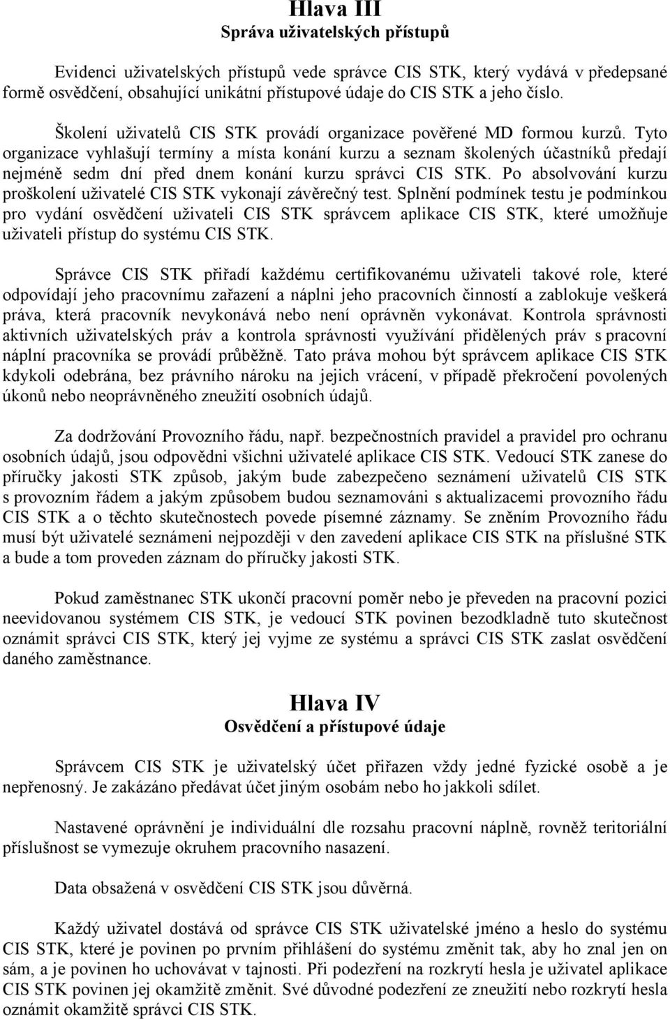 Tyto organizace vyhlašují termíny a místa konání kurzu a seznam školených účastníků předají nejméně sedm dní před dnem konání kurzu správci CIS STK.