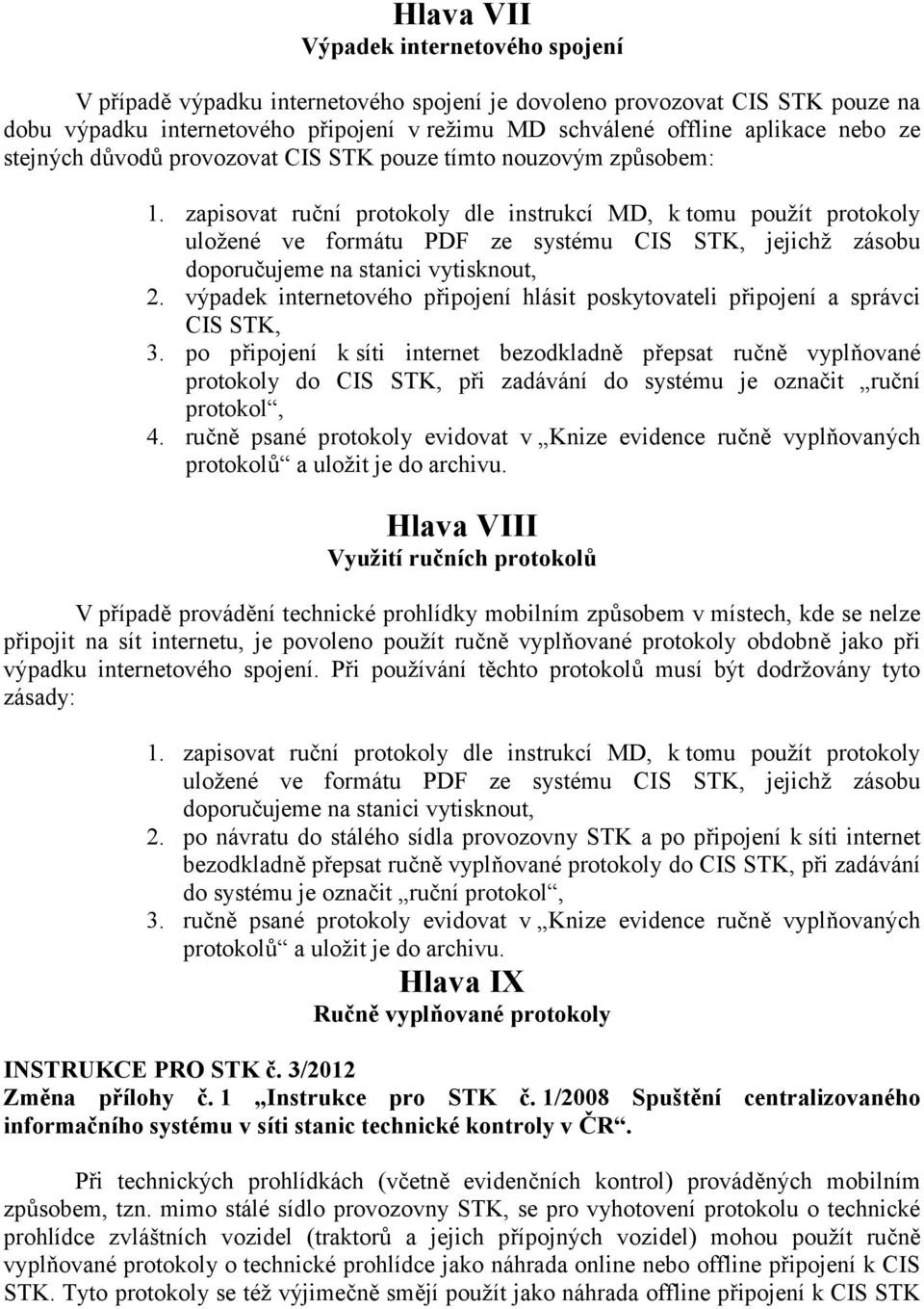 zapisovat ruční protokoly dle instrukcí MD, k tomu použít protokoly uložené ve formátu PDF ze systému CIS STK, jejichž zásobu doporučujeme na stanici vytisknout, 2.