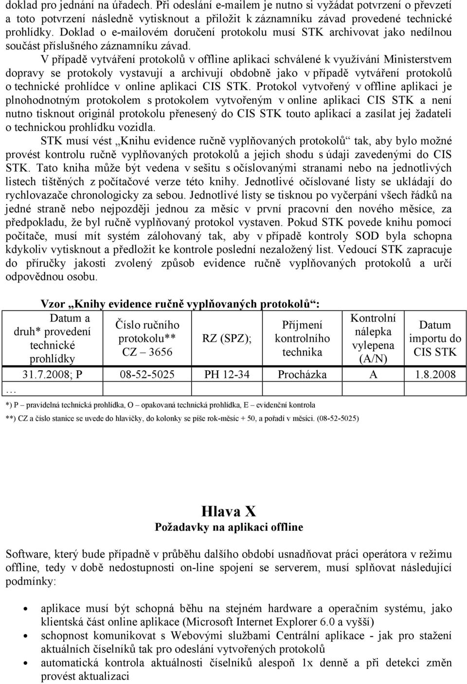 V případě vytváření protokolů v offline aplikaci schválené k využívání Ministerstvem dopravy se protokoly vystavují a archivují obdobně jako v případě vytváření protokolů o technické prohlídce v