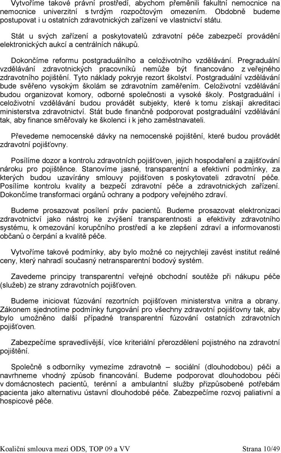 Stát u svých zařízení a poskytovatelů zdravotní péče zabezpečí provádění elektronických aukcí a centrálních nákupů. Dokončíme reformu postgraduálního a celoživotního vzdělávání.