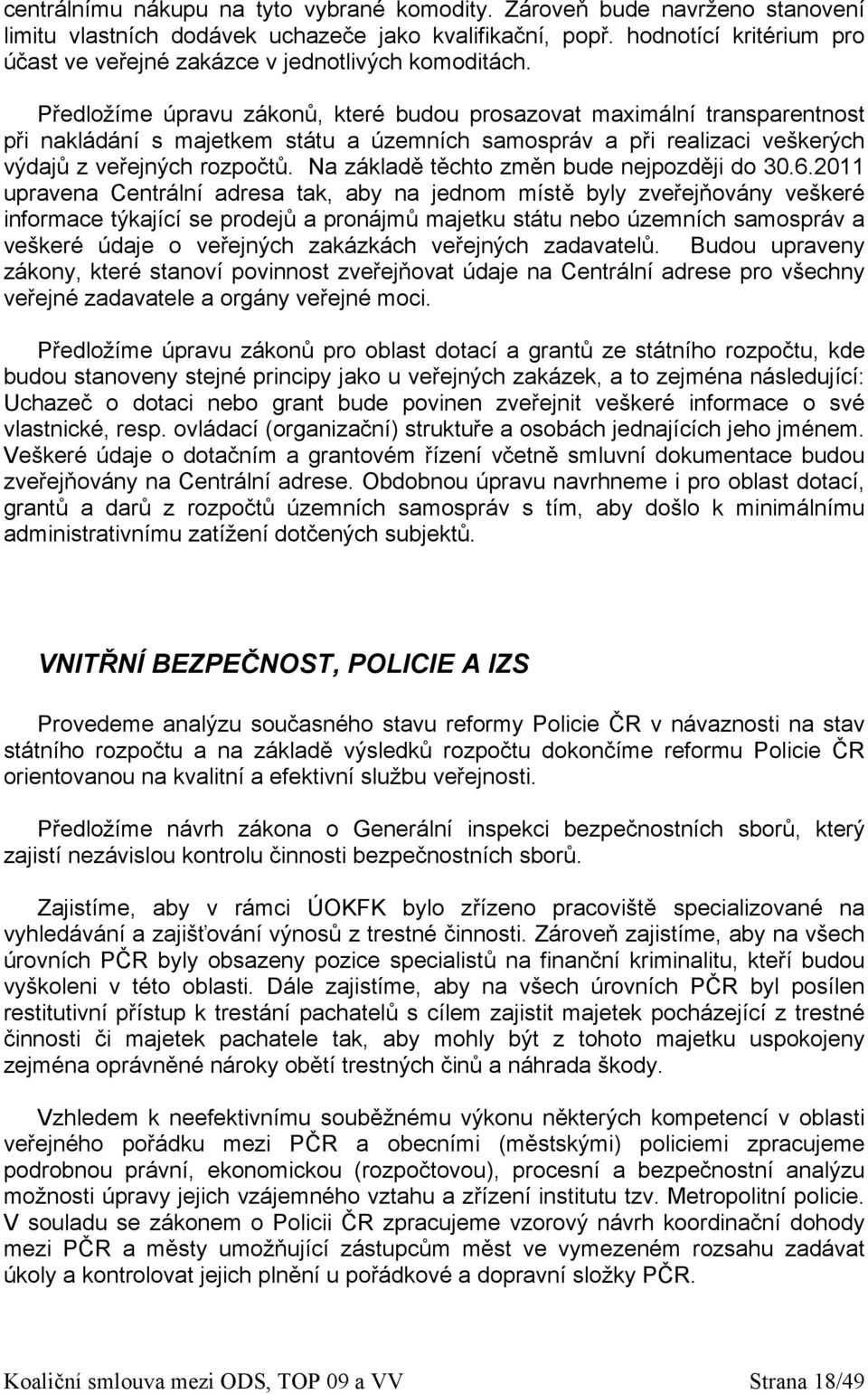 Předložíme úpravu zákonů, které budou prosazovat maximální transparentnost při nakládání s majetkem státu a územních samospráv a při realizaci veškerých výdajů z veřejných rozpočtů.