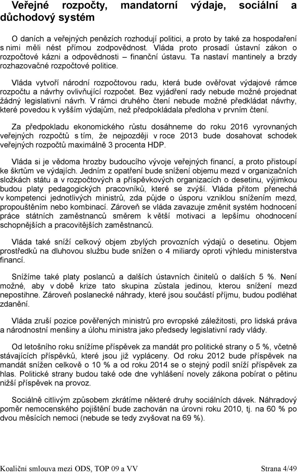 Vláda vytvoří národní rozpočtovou radu, která bude ověřovat výdajové rámce rozpočtu a návrhy ovlivňující rozpočet. Bez vyjádření rady nebude možné projednat žádný legislativní návrh.