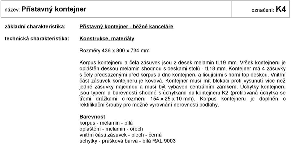 Vnitřní část zásuvek kontejneru je kovová. Kontejner musí mít blokaci proti vysunutí více než jedné zásuvky najednou a musí být vybaven centrálním zámkem.