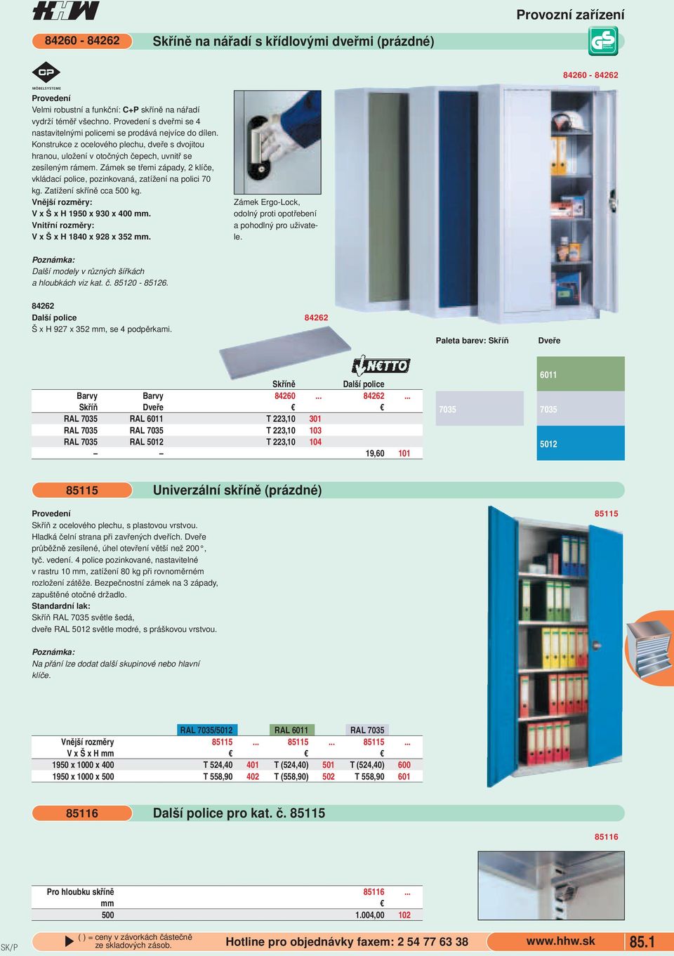 polici 70 kg Zatížení skříně cca 500 kg Vnější rozměry: V x Š x H 1950 x 930 x 400 mm Vnitřní rozměry: V x Š x H 1840 x 928 x 352 mm Zámek Ergo-Lock, odolný proti opotřebení a pohodlný pro uživatele