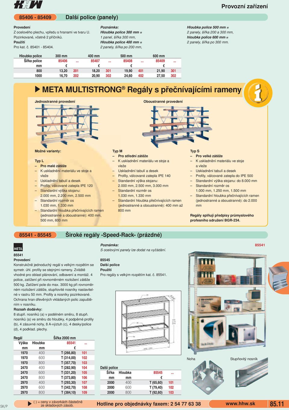 Šířka police 85406 85407 85408 85409 mm 800 13,20 201 18,20 301 19,90 401 21,90 301 1000 16,70 202 20,90 302 24,60 402 27,50 302 META MLTISTRONG Regály s přečnívajícími rameny Jednostranné provedení