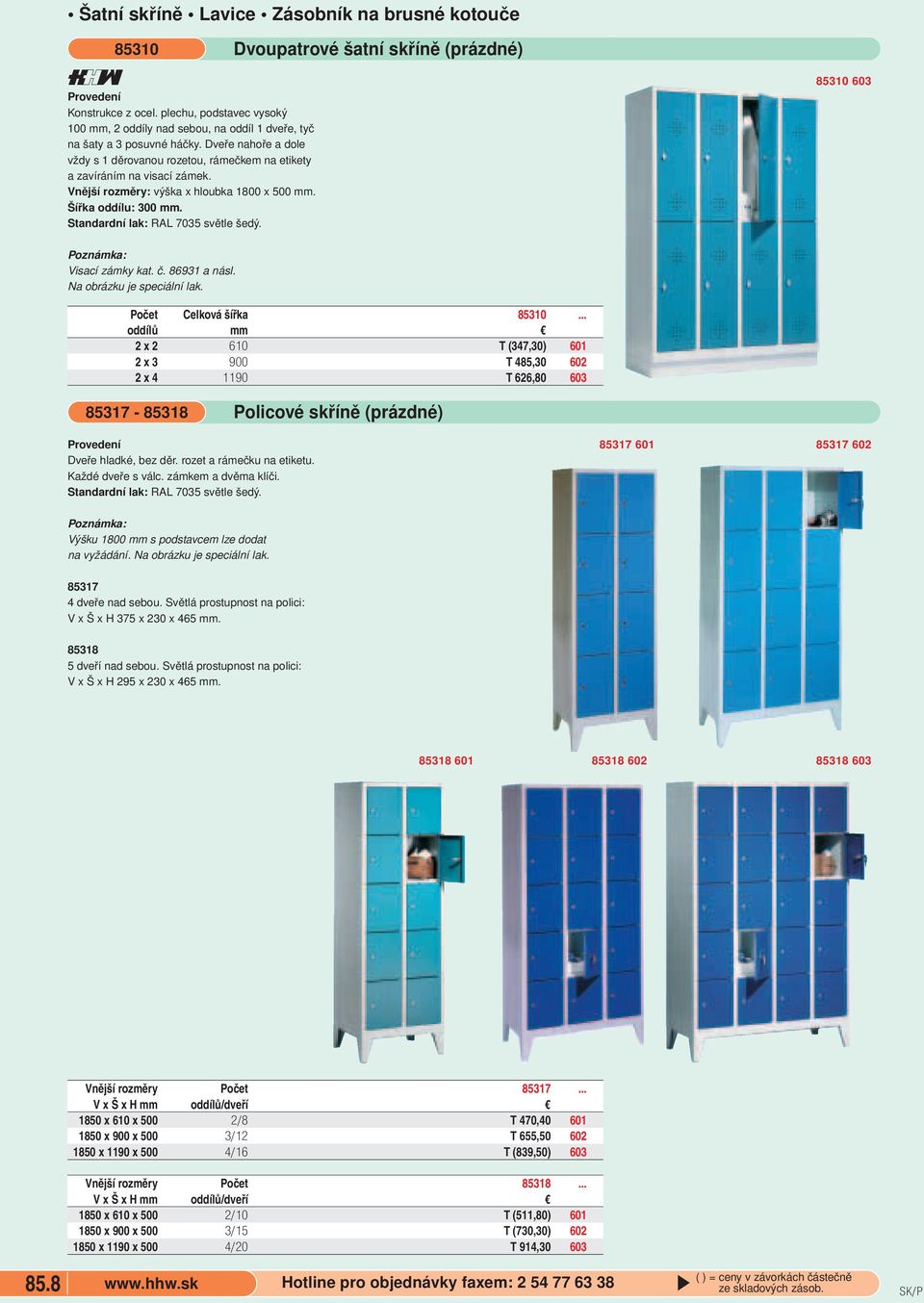 (prázdné) 85310 603 Visací zámky kat č 86931 a násl Na obrázku je speciální lak Počet Celková šířka 85310 oddílů mm 2 x 2 610 T (347,30) 601 2 x 3 900 T 485,30 602 2 x 4 1190 T 626,80 603 85317-85318