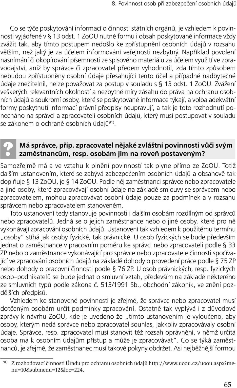 Například povolení nasnímání či okopírování písemnosti ze spisového materiálu za účelem využití ve zpravodajství, aniž by správce či zpracovatel předem vyhodnotil, zda tímto způsobem nebudou