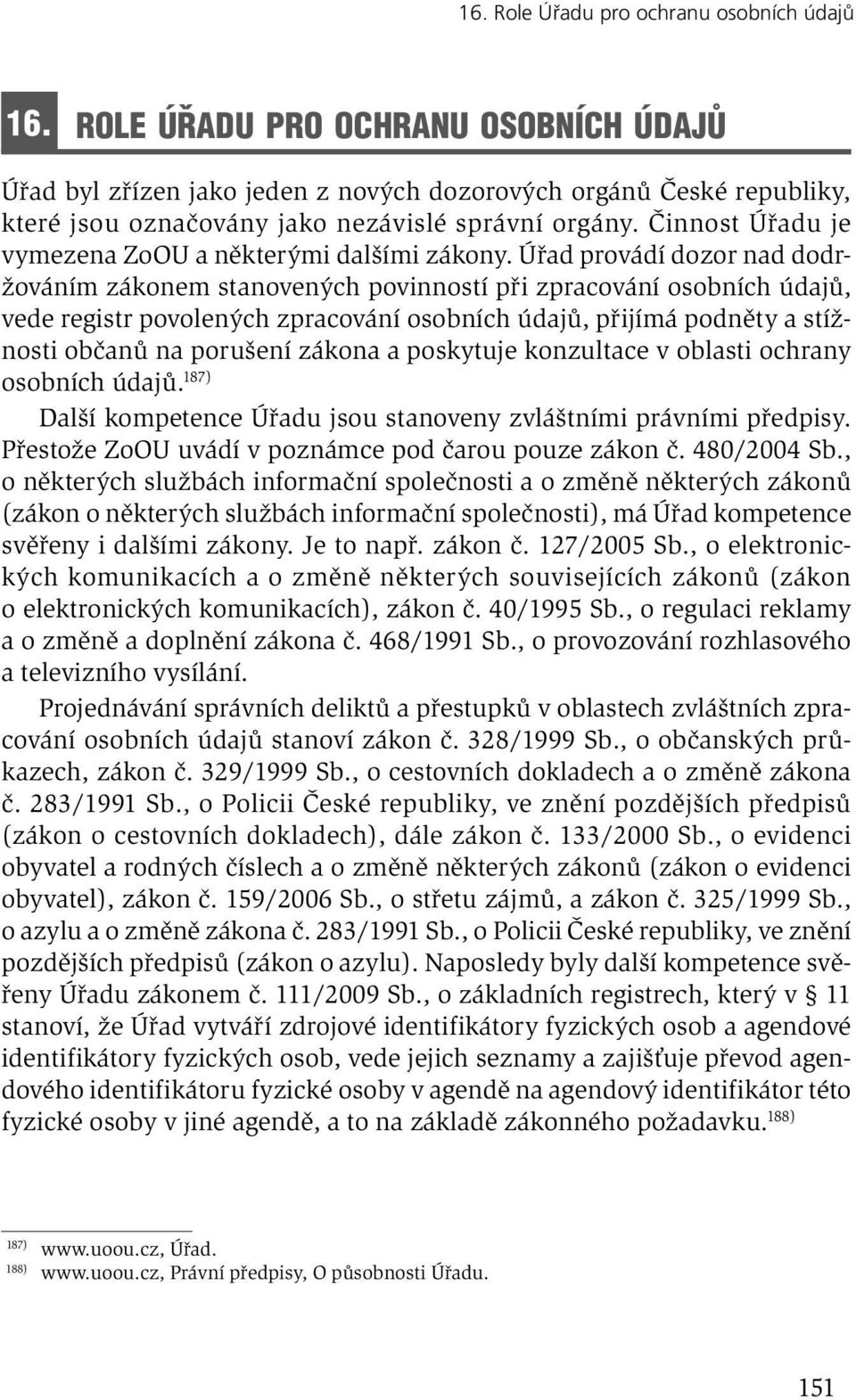 Činnost Úřadu je vymezena ZoOU a některými dalšími zákony.