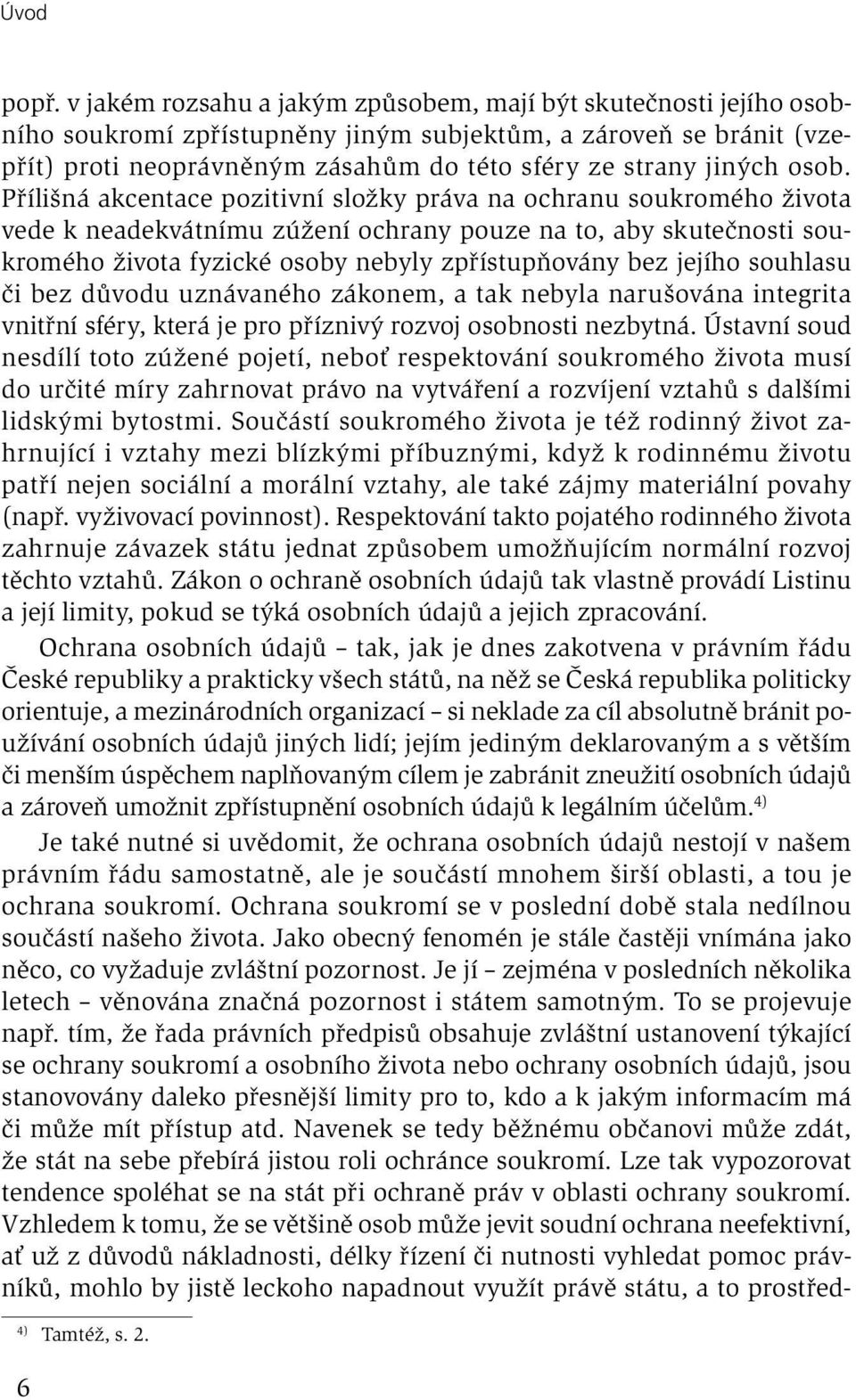 osob. Přílišná akcentace pozitivní složky práva na ochranu soukromého života vede k neadekvátnímu zúžení ochrany pouze na to, aby skutečnosti soukromého života fyzické osoby nebyly zpřístupňovány bez