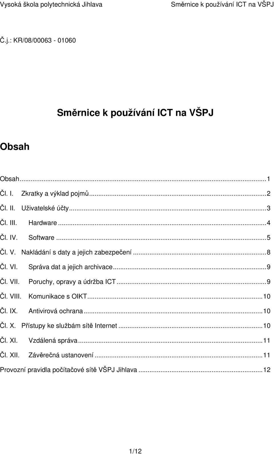 ..9 Poruchy, opravy a údržba ICT...9 Čl. VIII. Komunikace s OIKT...10 Čl. IX. Antivirová ochrana...10 Čl. X.