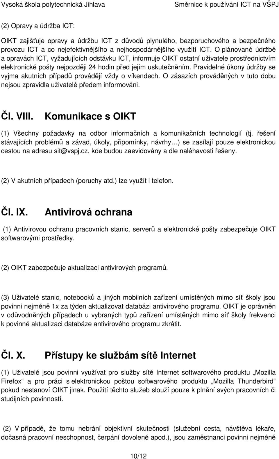 Pravidelné úkony údržby se vyjma akutních případů provádějí vždy o víkendech. O zásazích prováděných v tuto dobu nejsou zpravidla uživatelé předem informováni. Čl. VIII.