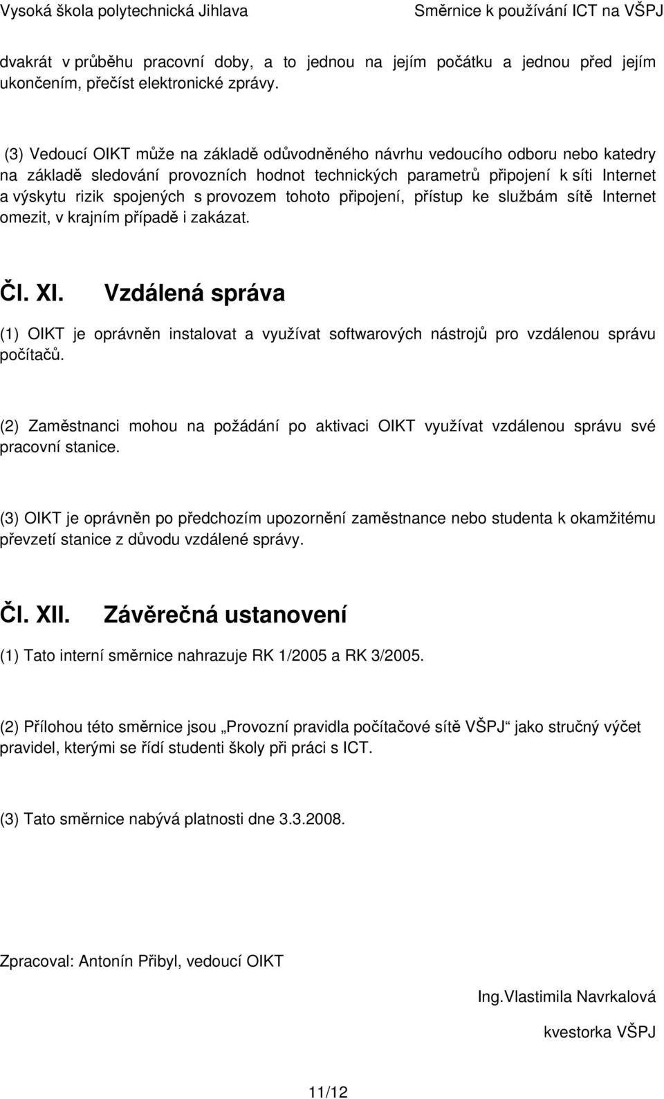 provozem tohoto připojení, přístup ke službám sítě Internet omezit, v krajním případě i zakázat. Čl. XI.