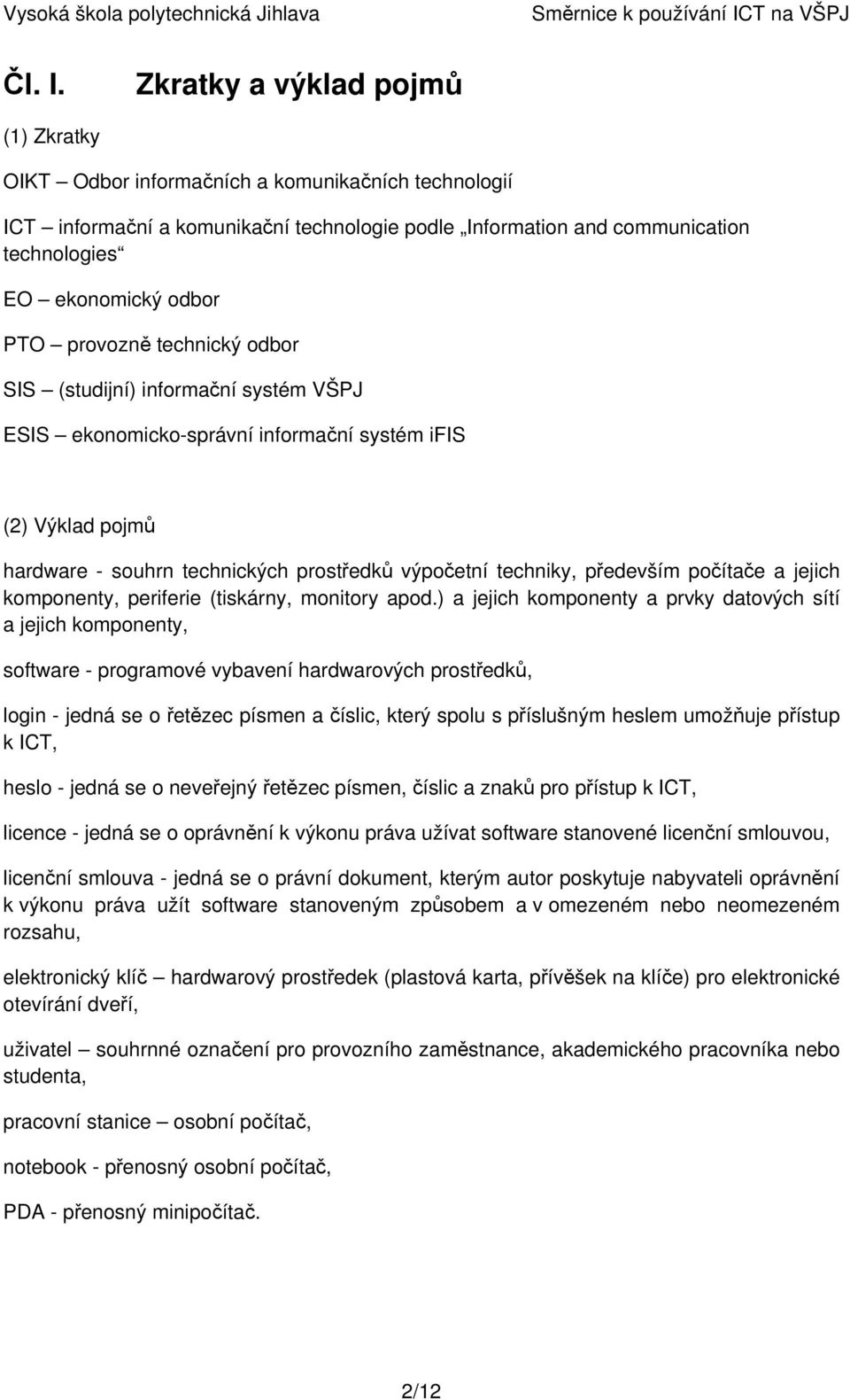 PTO provozně technický odbor SIS (studijní) informační systém VŠPJ ESIS ekonomicko-správní informační systém ifis (2) Výklad pojmů hardware - souhrn technických prostředků výpočetní techniky,