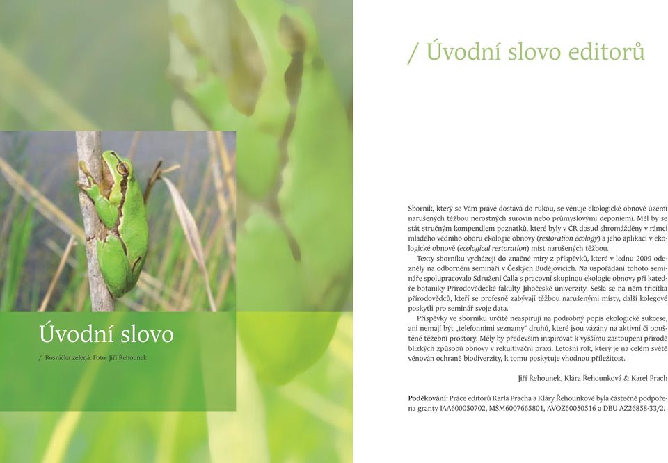 Měl by se stát stručným kompendiem poznatků, které byly v ČR dosud shromážděny v rámci mladého vědního oboru ekologie obnovy (restoration ecology) a jeho aplikací v ekologické obnově (ecological