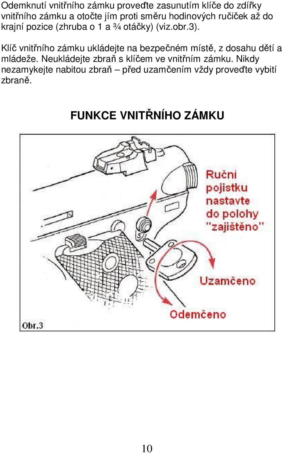 Klíč vnitřního zámku ukládejte na bezpečném místě, z dosahu dětí a mládeže.