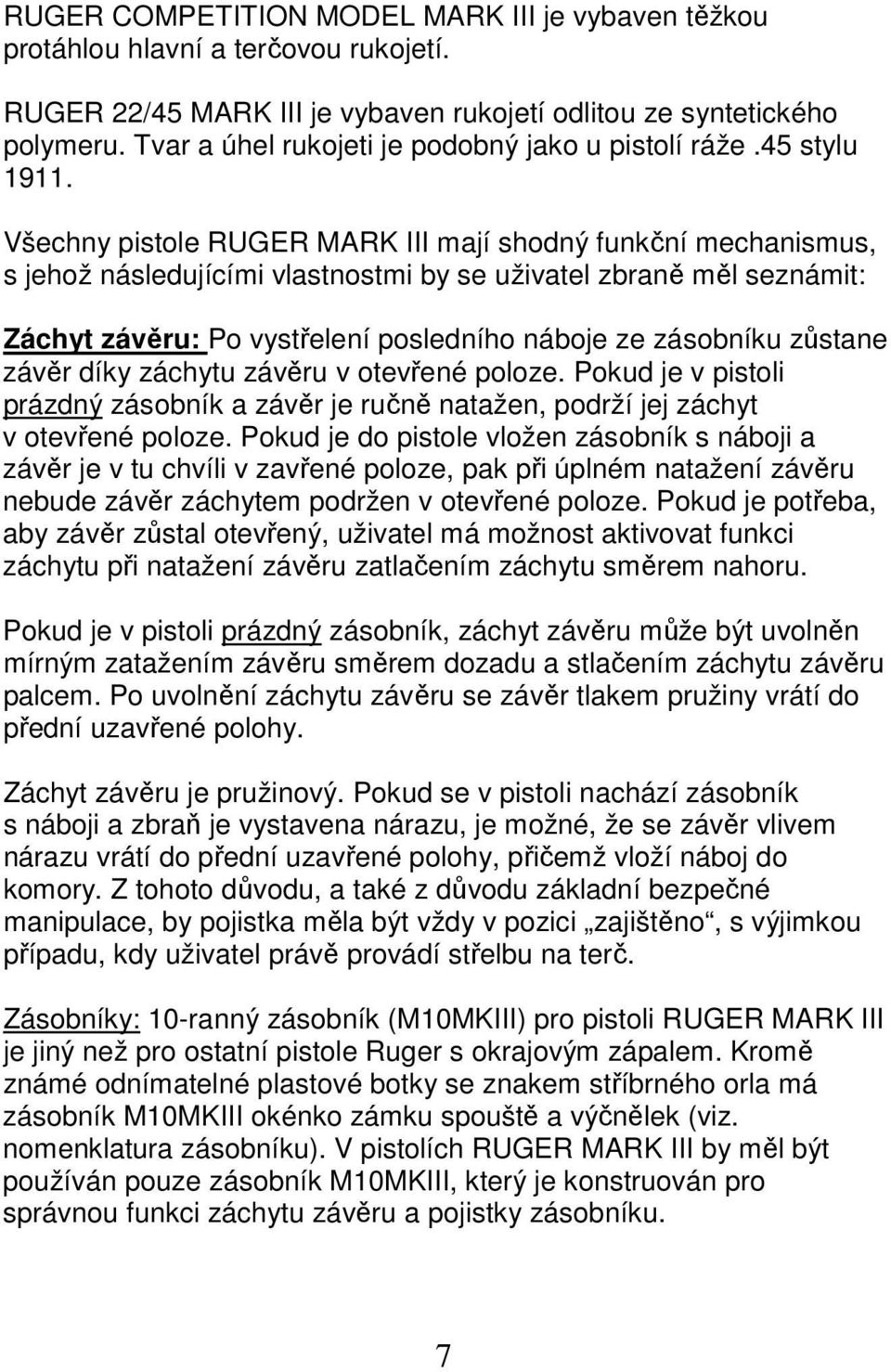 Všechny pistole RUGER MARK III mají shodný funkční mechanismus, s jehož následujícími vlastnostmi by se uživatel zbraně měl seznámit: Záchyt závěru: Po vystřelení posledního náboje ze zásobníku