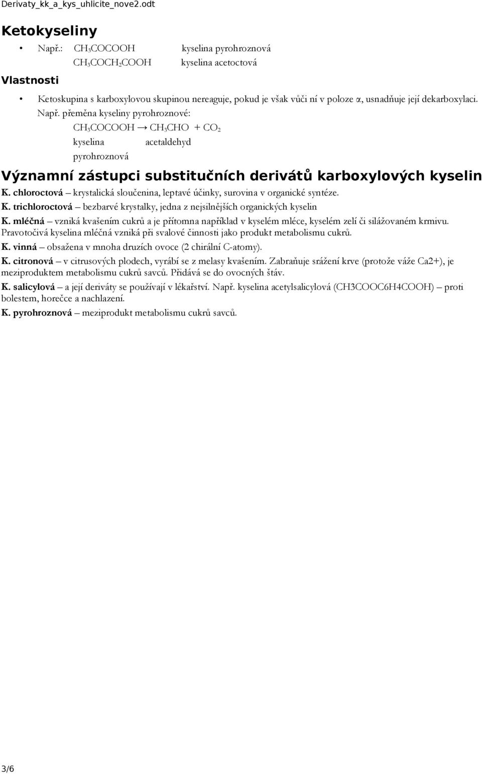 přeměna kyseliny pyrohroznové: CH 3 COCOOH CH 3 CHO + CO 2 kyselina acetaldehyd pyrohroznová Významní zástupci substitučních derivátů karboxylových kyselin K.