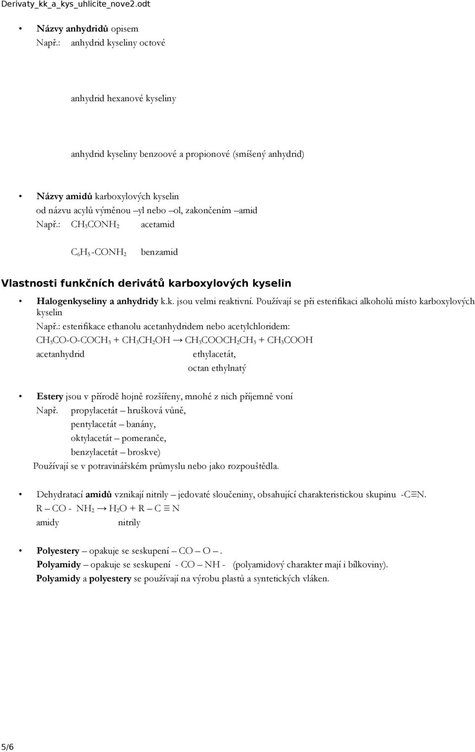 Např.: CH 3 CONH 2 acetamid C 6 H 5 -CONH 2 benzamid funkčních derivátů karboxylových kyselin Halogenkyseliny a anhydridy k.k. jsou velmi reaktivní.