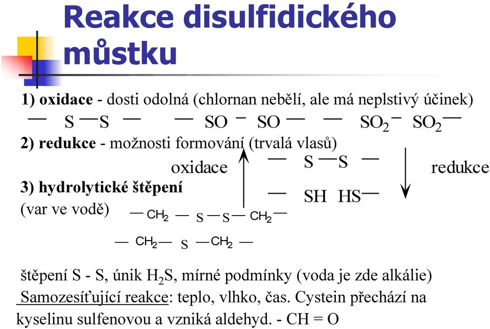 HS (var ve vodě) CH 2 S S CH 2 CH 2 S CH 2 štěpení S - S, únik H 2 S, mírné podmínky (voda je zde alkálie)