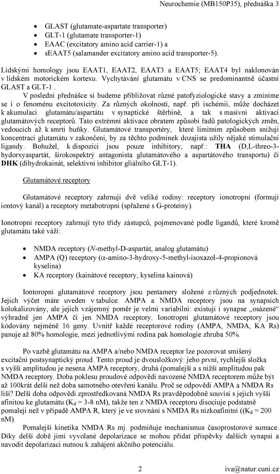 V poslední přednášce si budeme přibližovat různé patofyziologické stavy a zmíníme se i o fenoménu excitotoxicity. Za různých okolností, např.