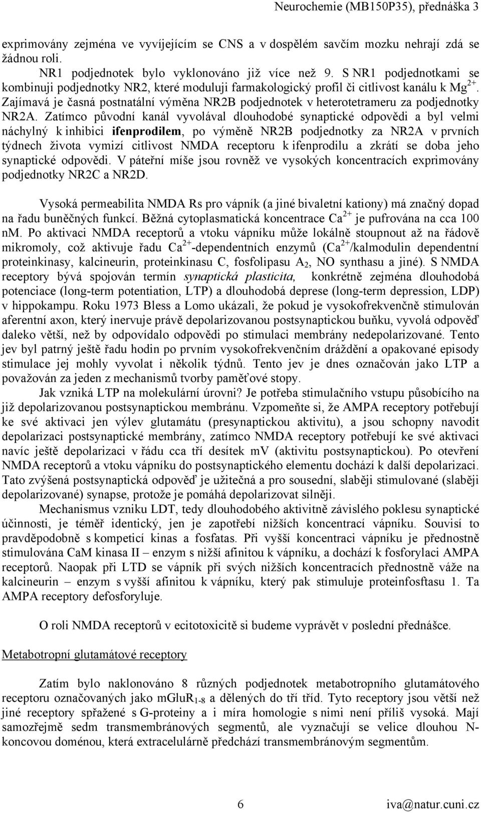 Zajímavá je časná postnatální výměna NR2B podjednotek v heterotetrameru za podjednotky NR2A.