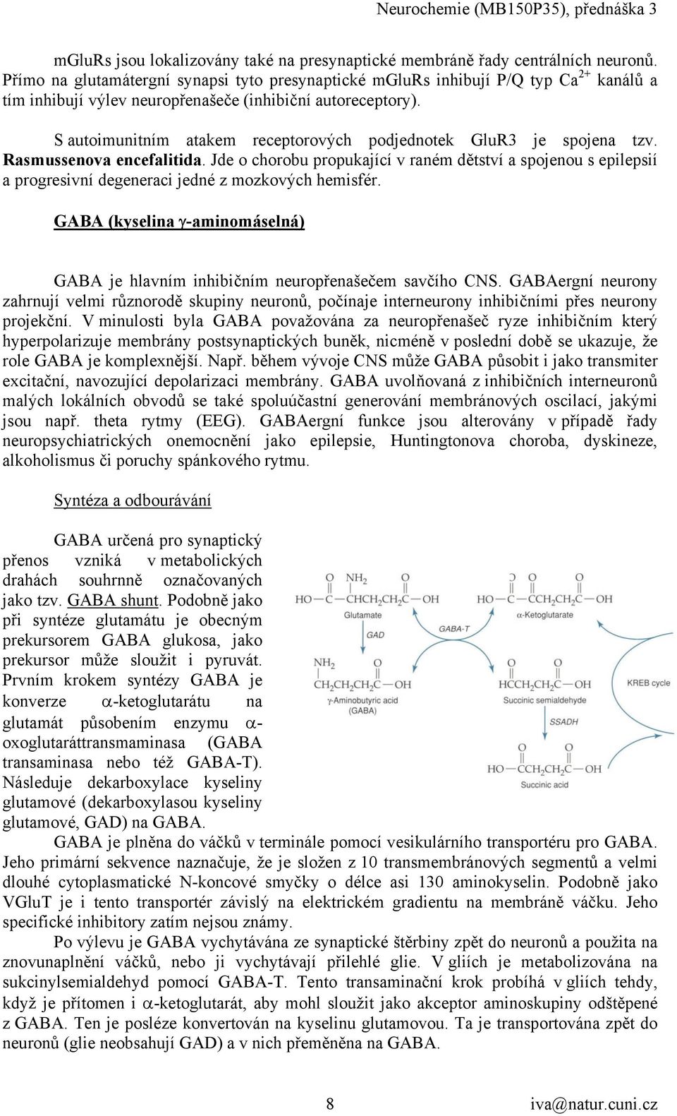 S autoimunitním atakem receptorových podjednotek GluR3 je spojena tzv. Rasmussenova encefalitida.